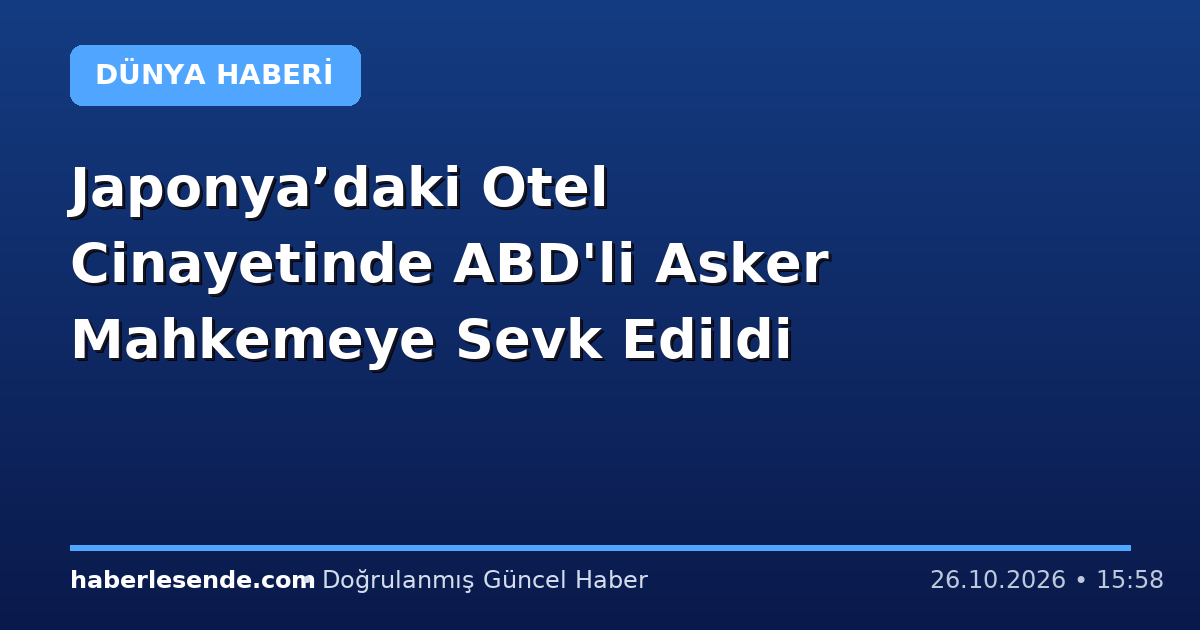 Japonya’daki Otel Cinayetinde ABD'li Asker Mahkemeye Sevk Edildi