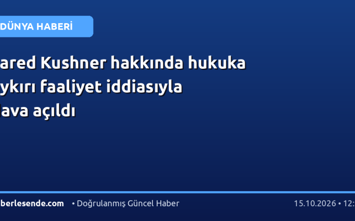 Jared Kushner hakkında hukuka aykırı faaliyet iddiasıyla dava açıldı