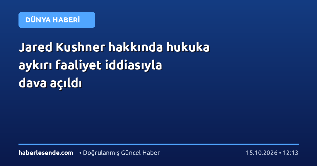 Jared Kushner hakkında hukuka aykırı faaliyet iddiasıyla dava açıldı
