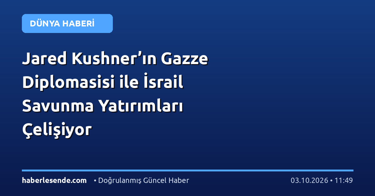 Jared Kushner’ın Gazze Diplomasisi ile İsrail Savunma Yatırımları Çelişiyor