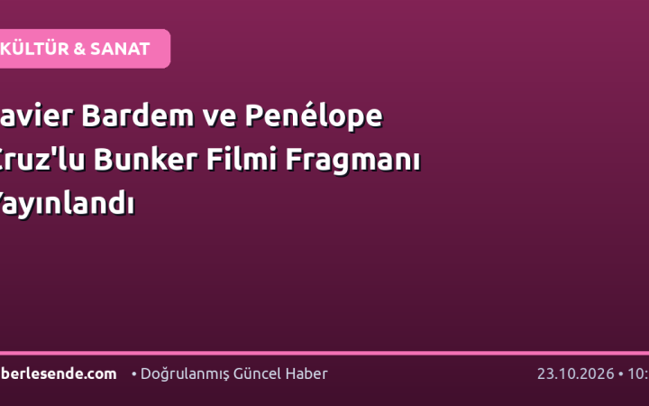 Javier Bardem ve Penélope Cruz'lu Bunker Filmi Fragmanı Yayınlandı