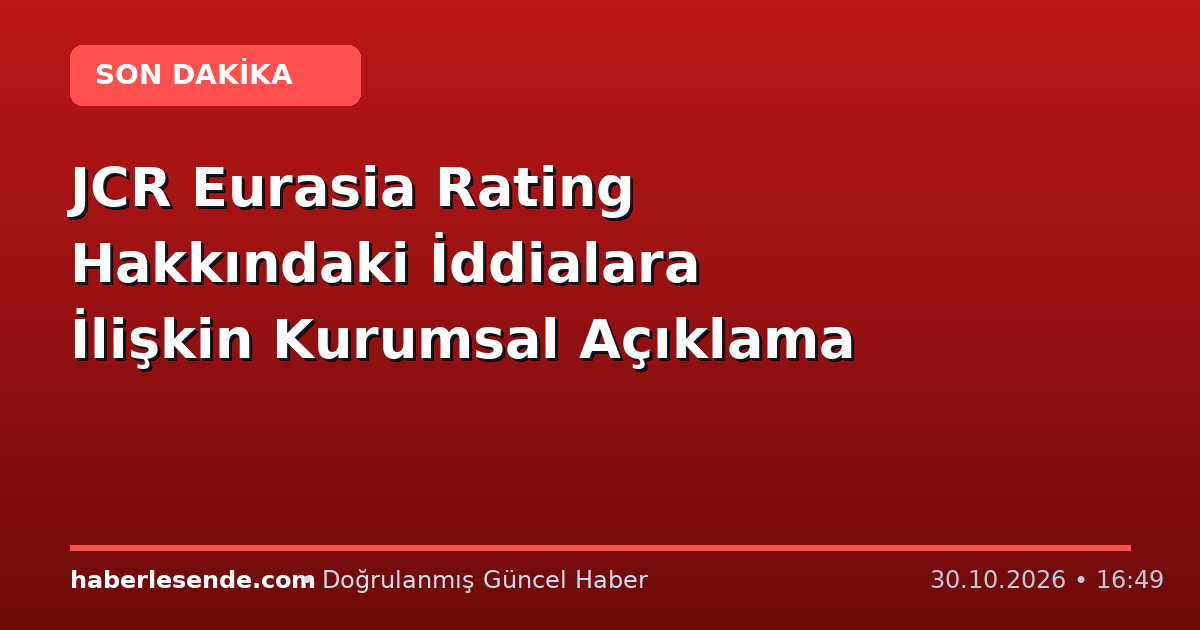 JCR Eurasia Rating Hakkındaki İddialara İlişkin Kurumsal Açıklama