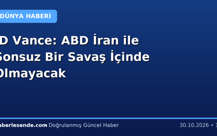 JD Vance: ABD İran ile Sonsuz Bir Savaş İçinde Olmayacak