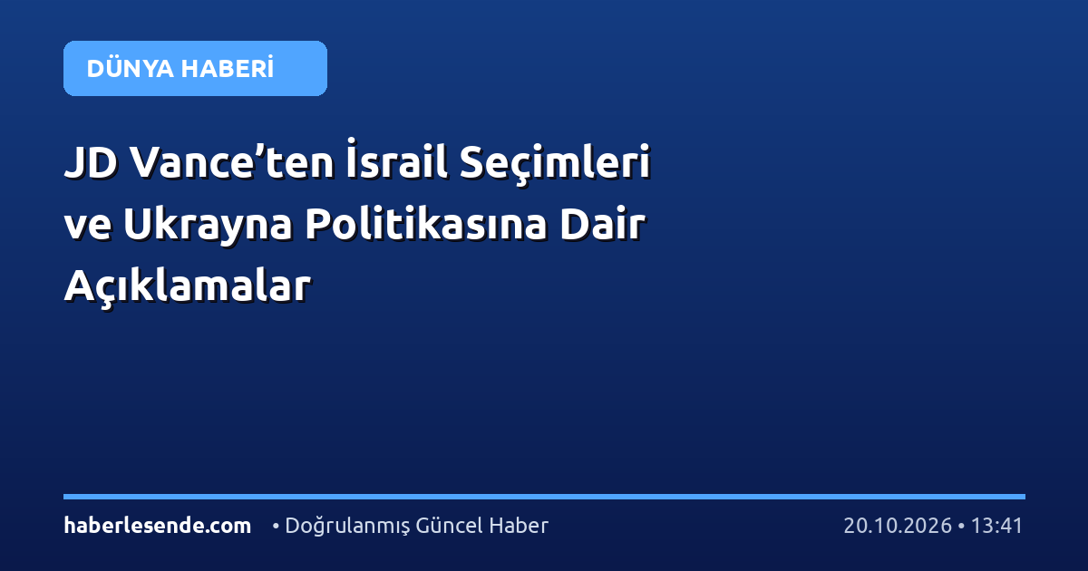 JD Vance’ten İsrail Seçimleri ve Ukrayna Politikasına Dair Açıklamalar