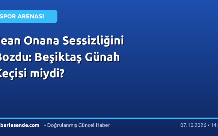 Jean Onana Sessizliğini Bozdu: Beşiktaş Günah Keçisi miydi?