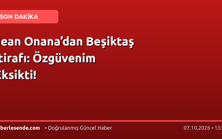 Jean Onana’dan Beşiktaş İtirafı: Özgüvenim Eksikti!
