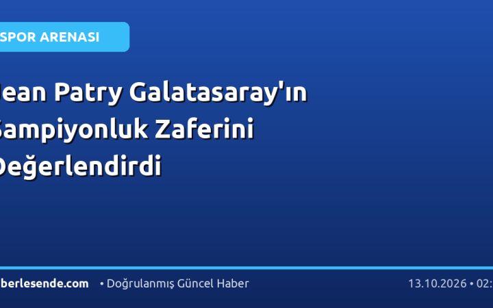 Jean Patry Galatasaray'ın Şampiyonluk Zaferini Değerlendirdi