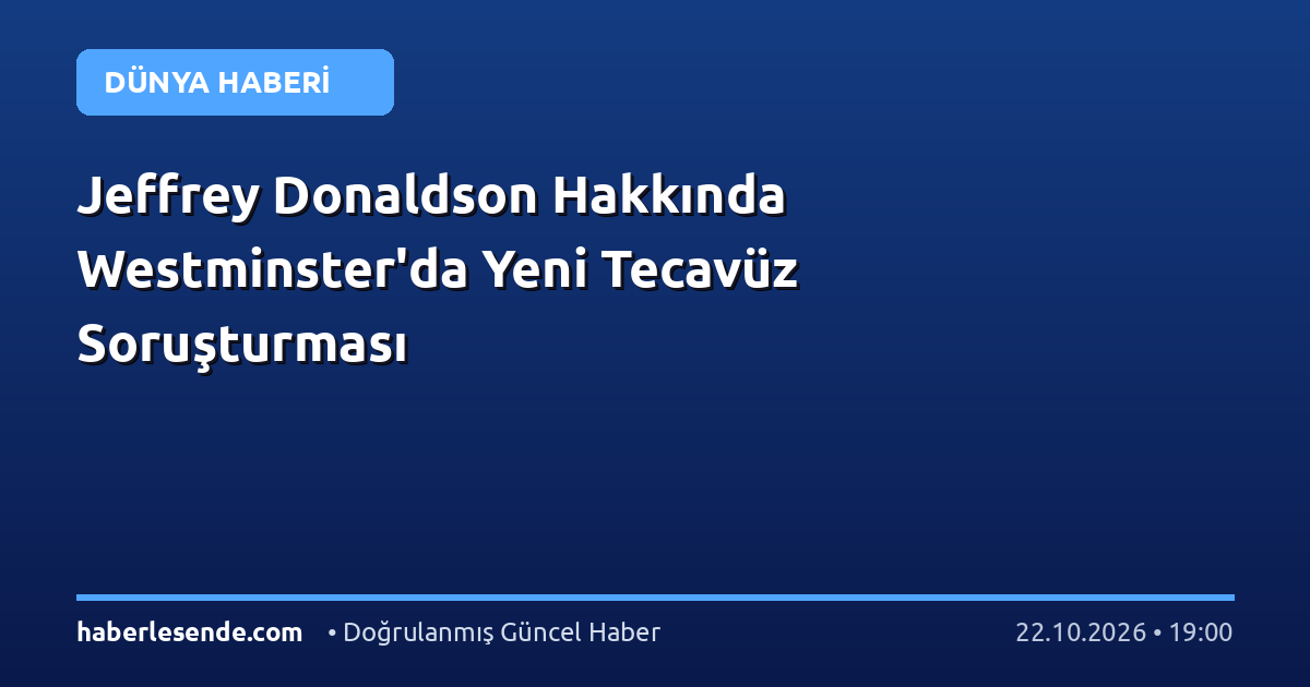 Jeffrey Donaldson Hakkında Westminster'da Yeni Tecavüz Soruşturması