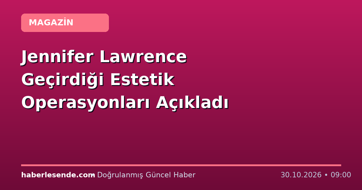 Jennifer Lawrence Geçirdiği Estetik Operasyonları Açıkladı