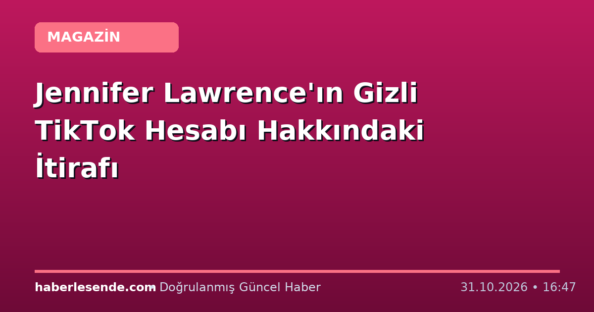 Jennifer Lawrence'ın Gizli TikTok Hesabı Hakkındaki İtirafı