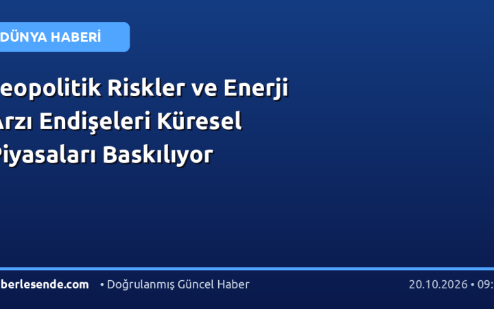 Jeopolitik Riskler ve Enerji Arzı Endişeleri Küresel Piyasaları Baskılıyor