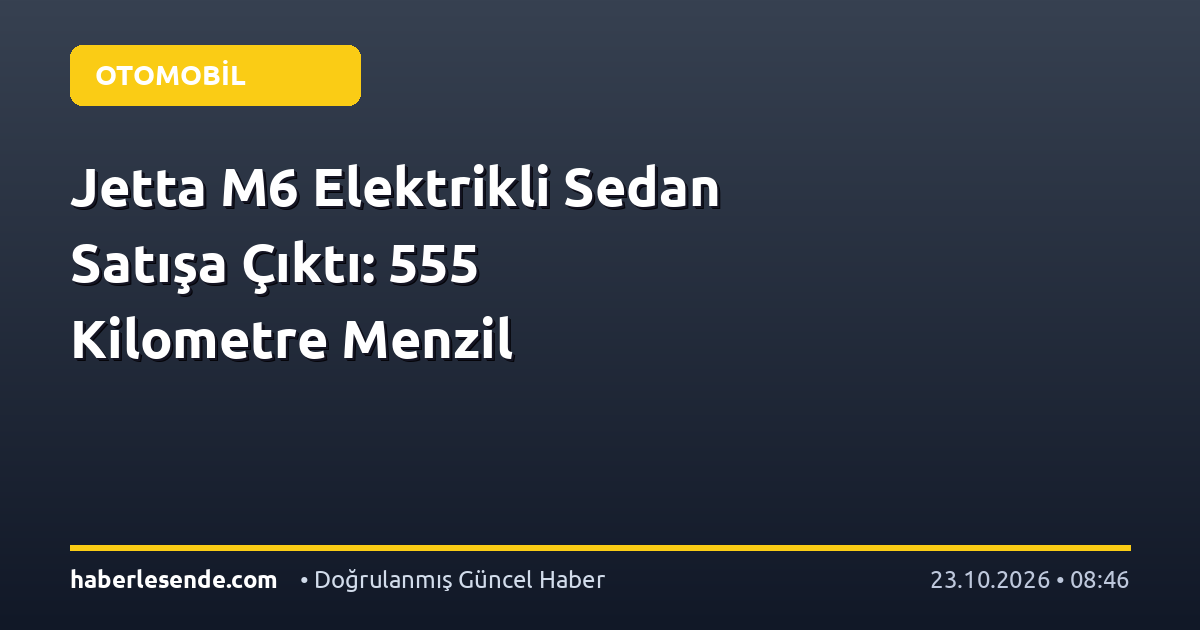 Jetta M6 Elektrikli Sedan Satışa Çıktı: 555 Kilometre Menzil