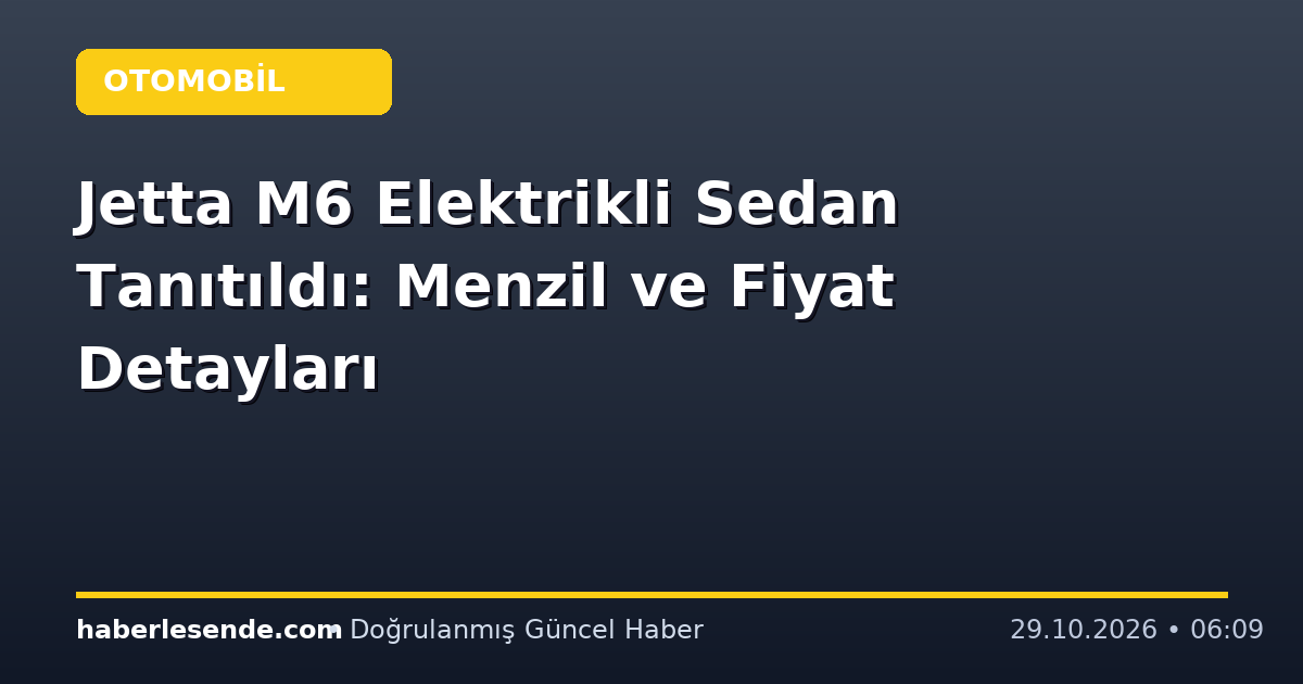 Jetta M6 Elektrikli Sedan Tanıtıldı: Menzil ve Fiyat Detayları