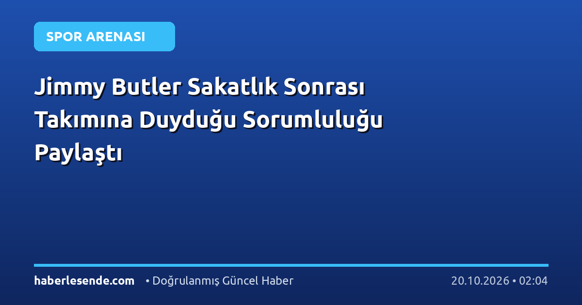 Jimmy Butler Sakatlık Sonrası Takımına Duyduğu Sorumluluğu Paylaştı