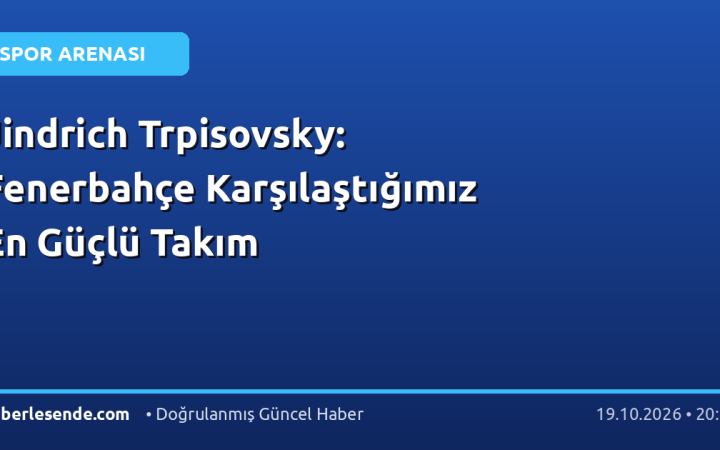 Jindrich Trpisovsky: Fenerbahçe Karşılaştığımız En Güçlü Takım