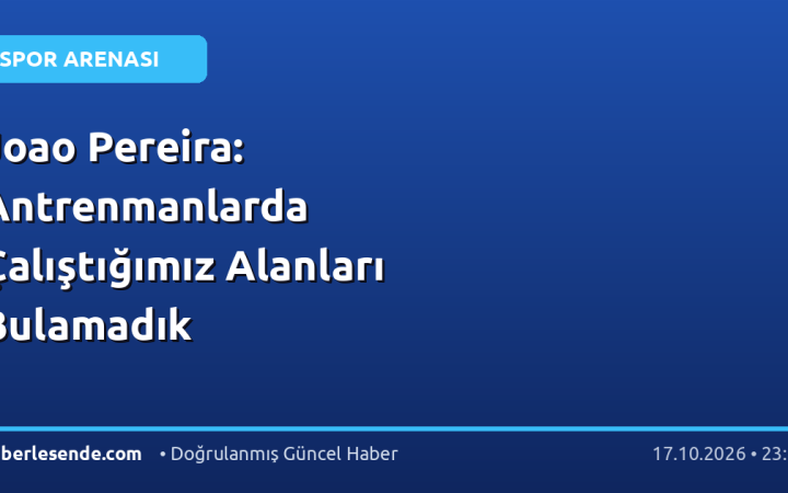 Joao Pereira: Antrenmanlarda Çalıştığımız Alanları Bulamadık