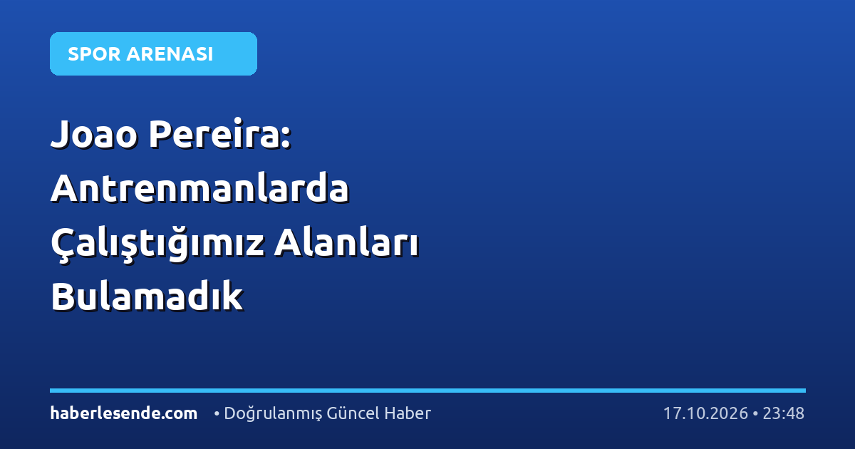 Joao Pereira: Antrenmanlarda Çalıştığımız Alanları Bulamadık