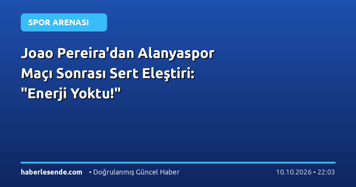 Joao Pereira'dan Alanyaspor Maçı Sonrası Sert Eleştiri: "Enerji Yoktu!"