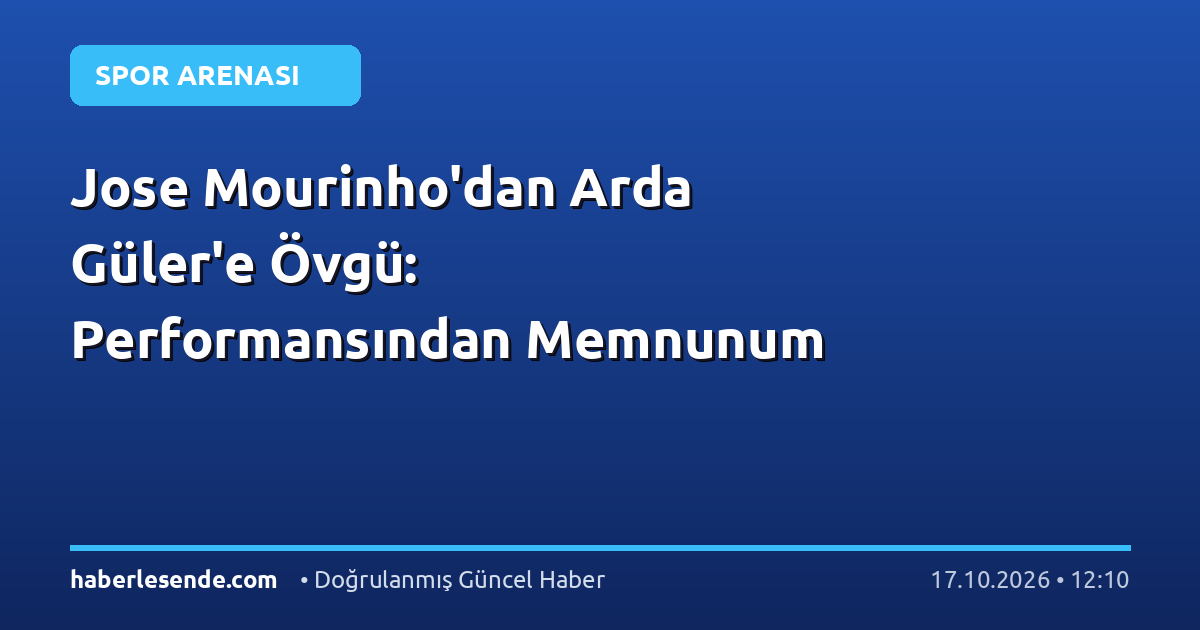 Jose Mourinho'dan Arda Güler'e Övgü: Performansından Memnunum