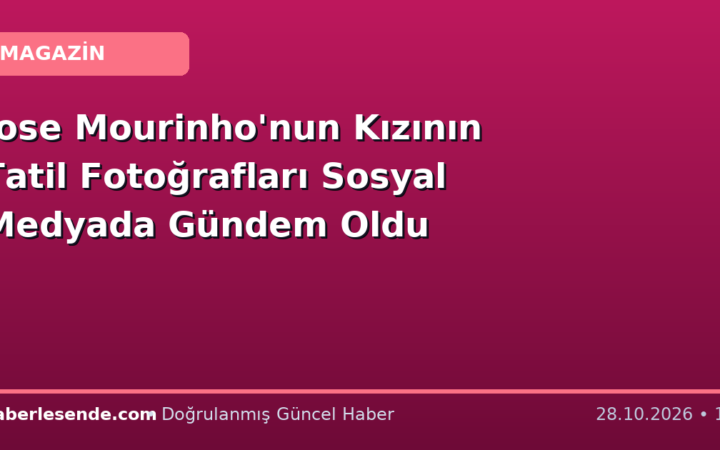 Jose Mourinho'nun Kızının Tatil Fotoğrafları Sosyal Medyada Gündem Oldu