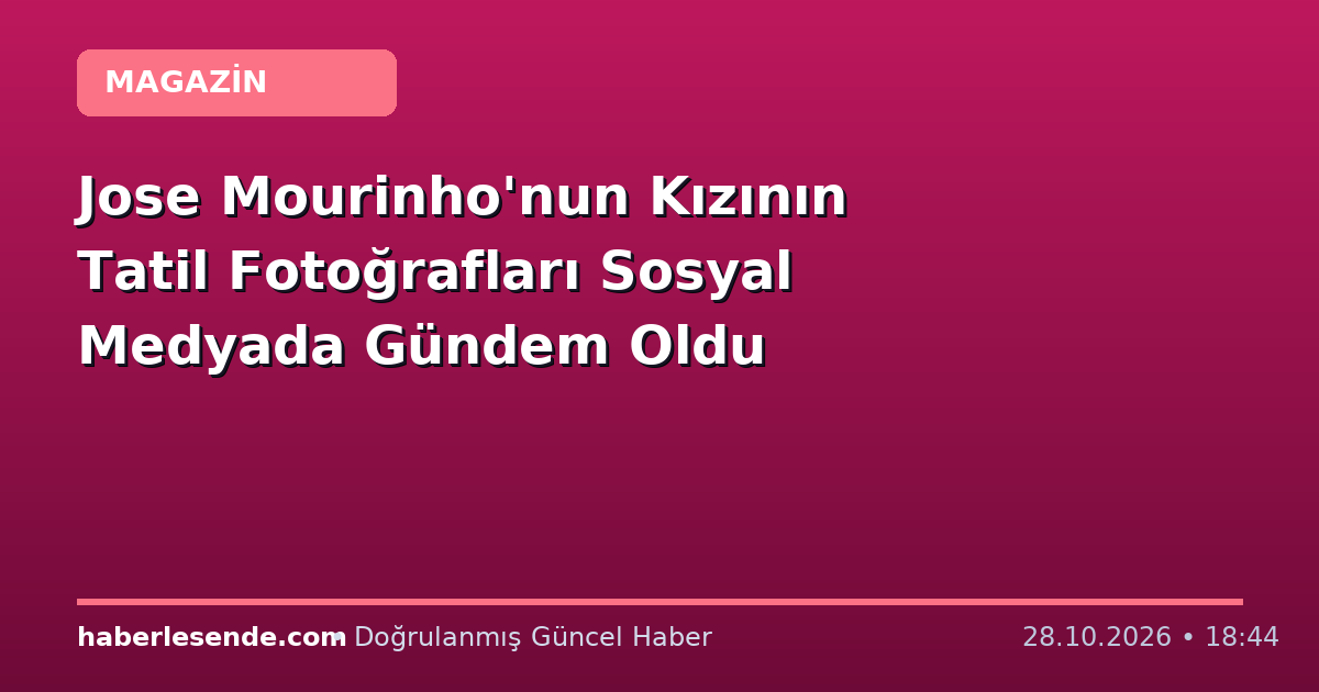 Jose Mourinho'nun Kızının Tatil Fotoğrafları Sosyal Medyada Gündem Oldu