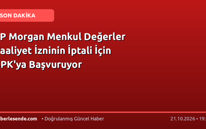 JP Morgan Menkul Değerler Faaliyet İzninin İptali İçin SPK'ya Başvuruyor