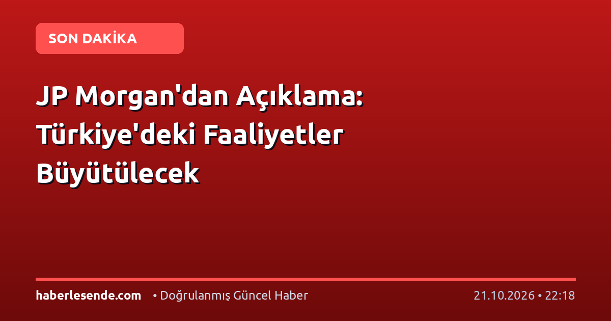 JP Morgan'dan Açıklama: Türkiye'deki Faaliyetler Büyütülecek