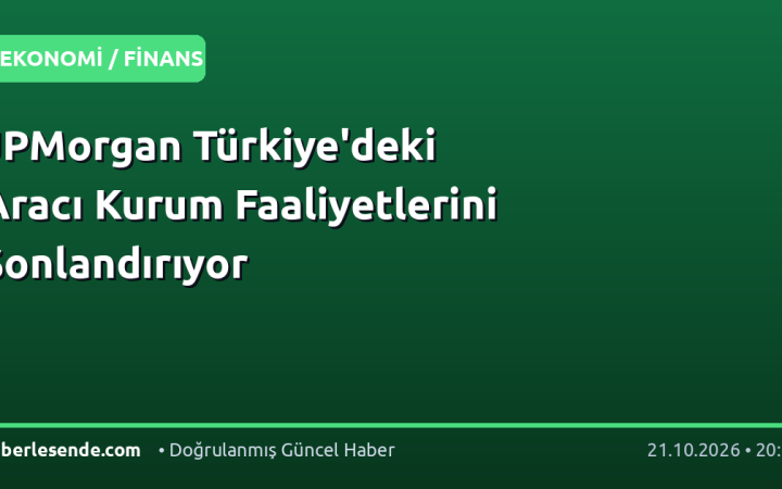 JPMorgan Türkiye'deki Aracı Kurum Faaliyetlerini Sonlandırıyor