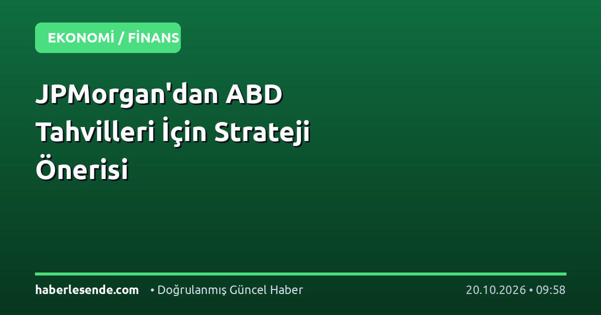JPMorgan'dan ABD Tahvilleri İçin Strateji Önerisi
