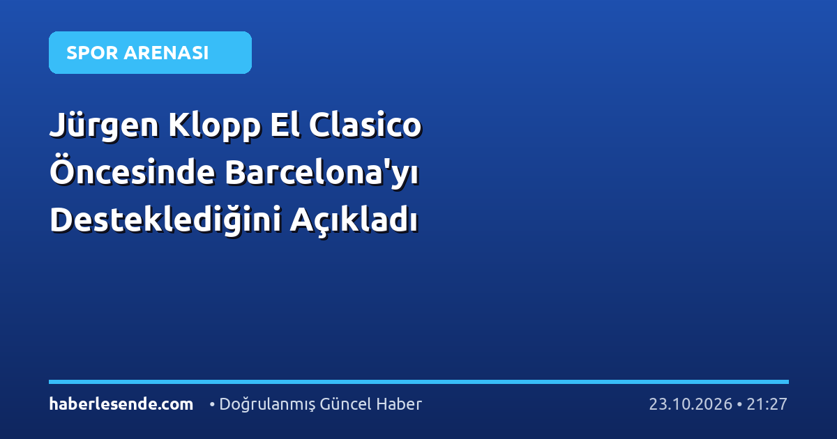 Jürgen Klopp El Clasico Öncesinde Barcelona'yı Desteklediğini Açıkladı