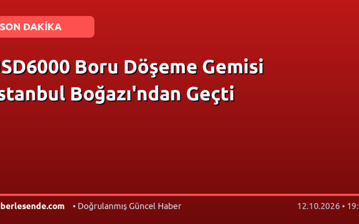 JSD6000 Boru Döşeme Gemisi İstanbul Boğazı'ndan Geçti