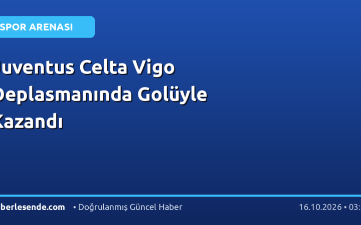Juventus Celta Vigo Deplasmanında Golüyle Kazandı