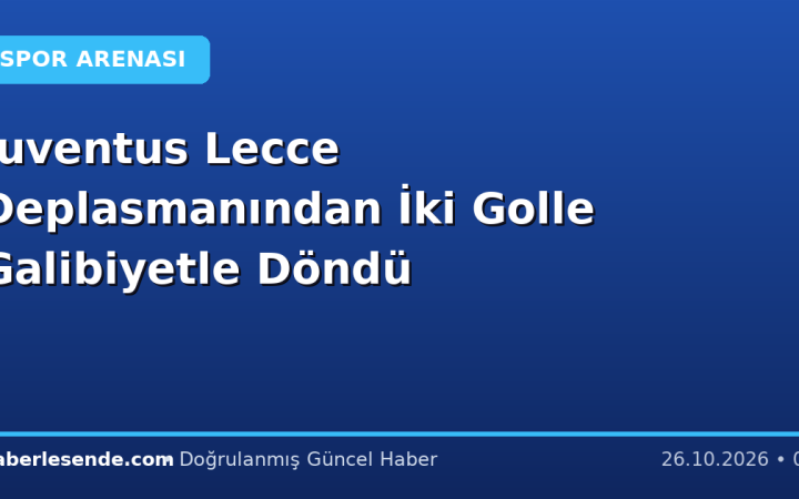 Juventus Lecce Deplasmanından İki Golle Galibiyetle Döndü