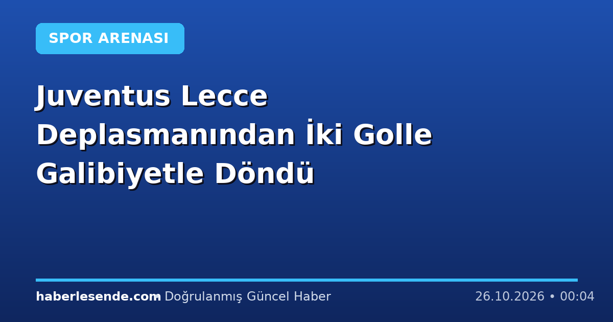 Juventus Lecce Deplasmanından İki Golle Galibiyetle Döndü