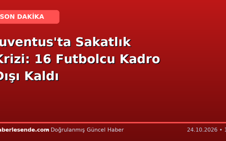 Juventus'ta Sakatlık Krizi: 16 Futbolcu Kadro Dışı Kaldı