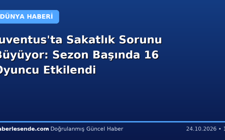 Juventus'ta Sakatlık Sorunu Büyüyor: Sezon Başında 16 Oyuncu Etkilendi