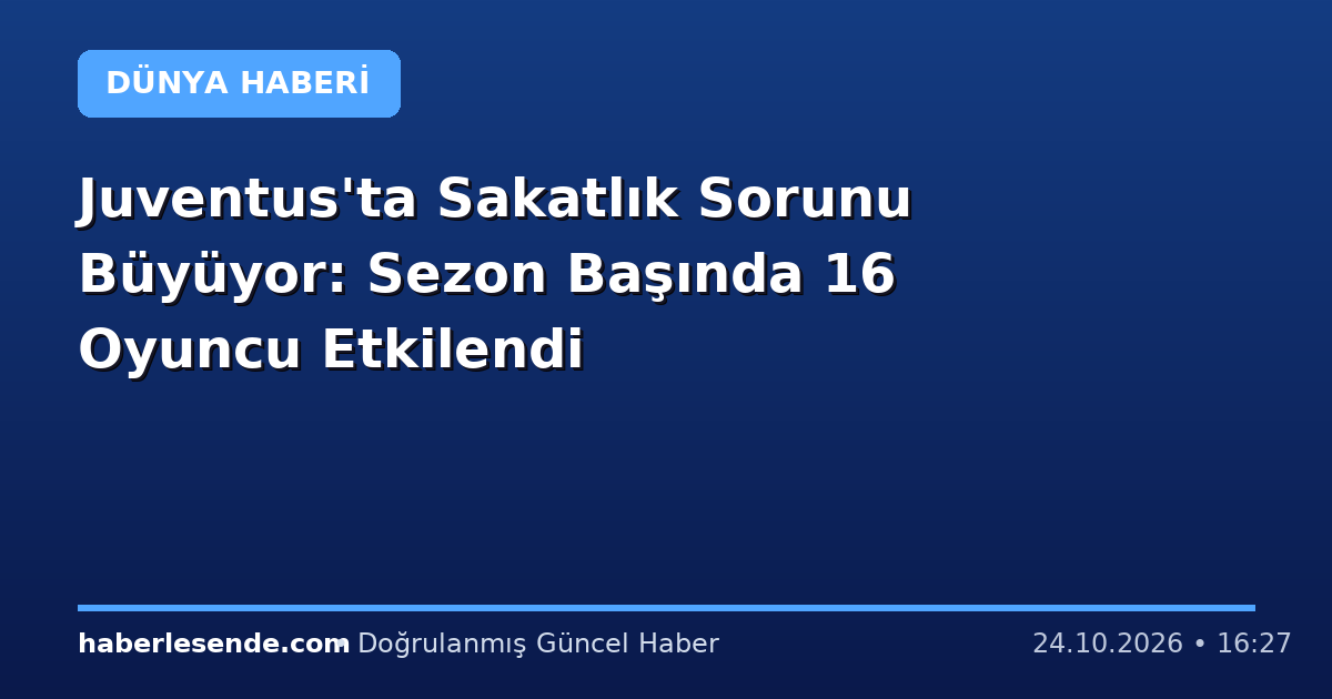 Juventus'ta Sakatlık Sorunu Büyüyor: Sezon Başında 16 Oyuncu Etkilendi
