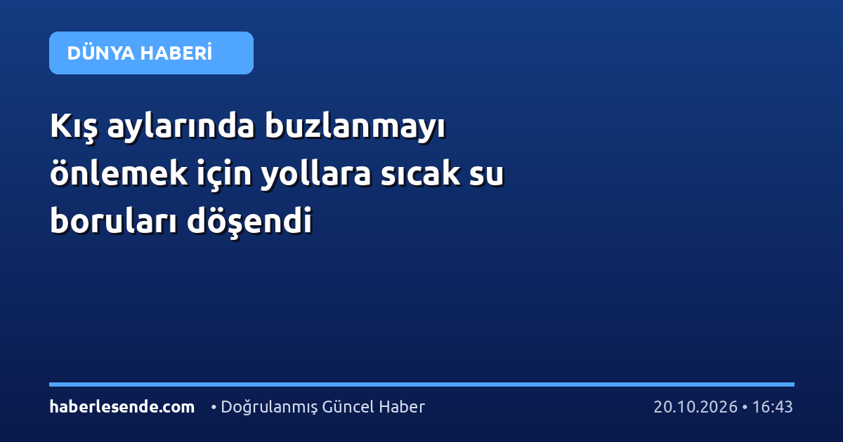 Kış aylarında buzlanmayı önlemek için yollara sıcak su boruları döşendi