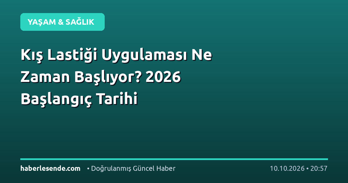 Kış Lastiği Uygulaması Ne Zaman Başlıyor? 2026 Başlangıç Tarihi