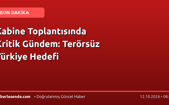 Kabine Toplantısında Kritik Gündem: Terörsüz Türkiye Hedefi