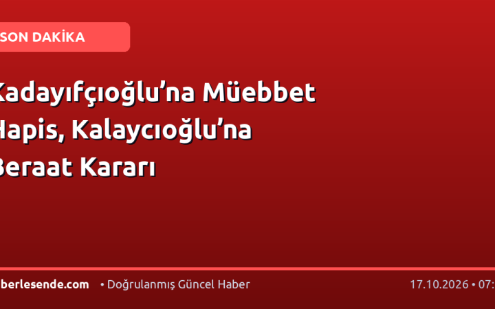 Kadayıfçıoğlu’na Müebbet Hapis, Kalaycıoğlu’na Beraat Kararı