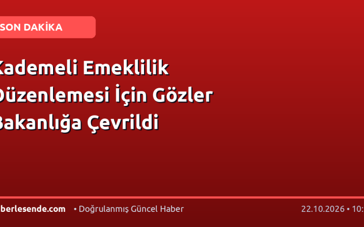 Kademeli Emeklilik Düzenlemesi İçin Gözler Bakanlığa Çevrildi