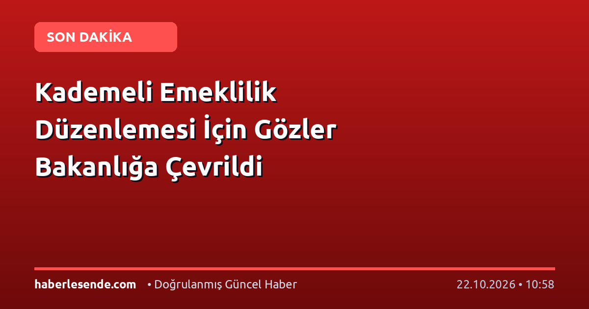 Kademeli Emeklilik Düzenlemesi İçin Gözler Bakanlığa Çevrildi