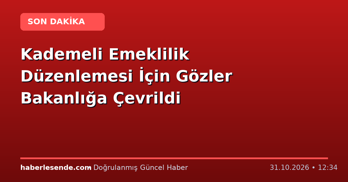 Kademeli Emeklilik Düzenlemesi İçin Gözler Bakanlığa Çevrildi