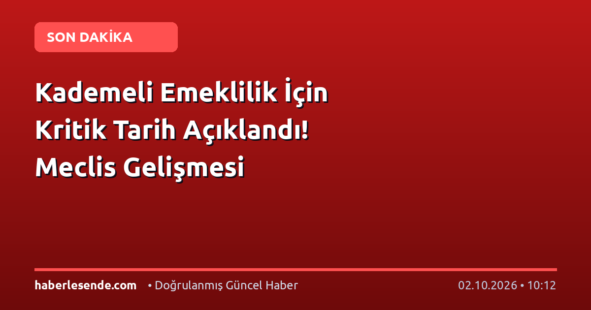Kademeli Emeklilik İçin Kritik Tarih Açıklandı! Meclis Gelişmesi