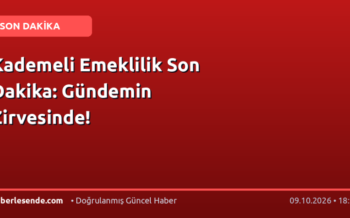 Kademeli Emeklilik Son Dakika: Gündemin Zirvesinde!