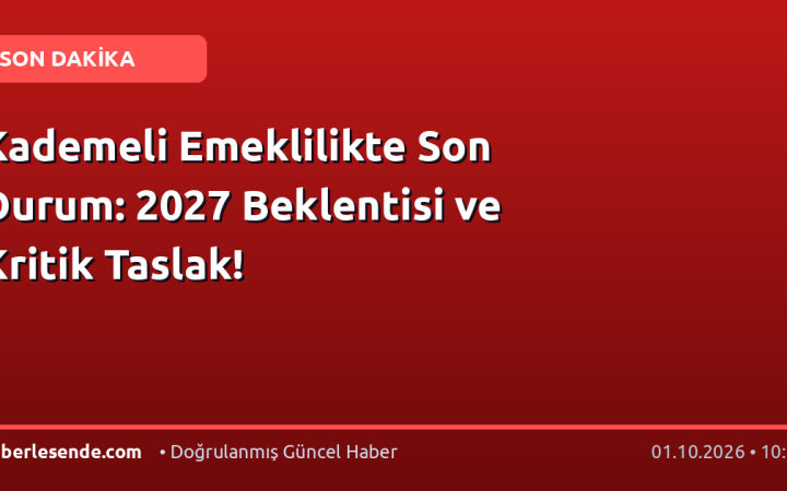 Kademeli Emeklilikte Son Durum: 2027 Beklentisi ve Kritik Taslak!