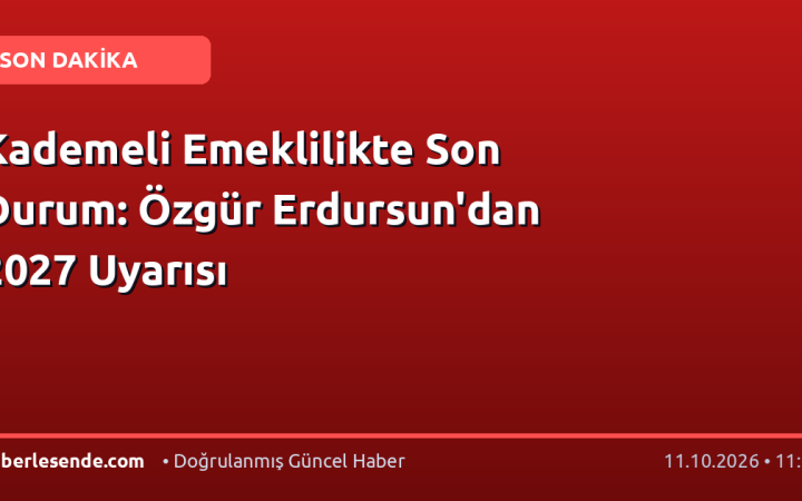 Kademeli Emeklilikte Son Durum: Özgür Erdursun'dan 2027 Uyarısı