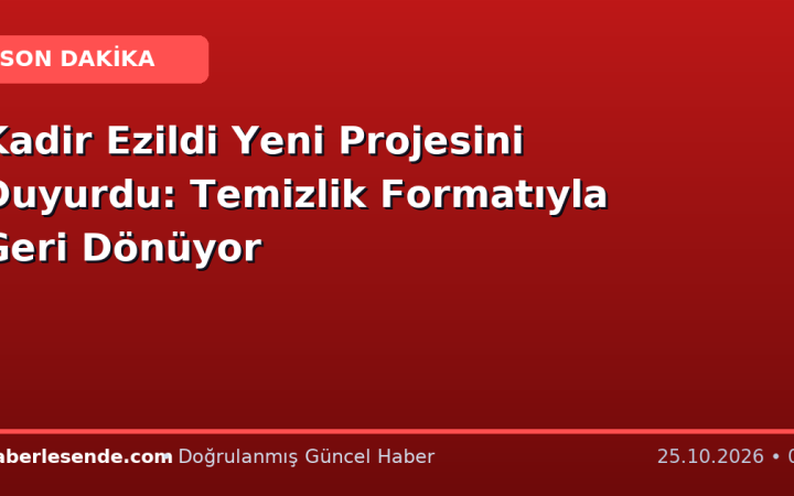Kadir Ezildi Yeni Projesini Duyurdu: Temizlik Formatıyla Geri Dönüyor