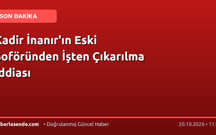 Kadir İnanır'ın Eski Şoföründen İşten Çıkarılma İddiası